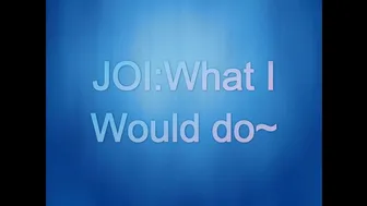 Arwen Datnoid _Joi What I Would Do