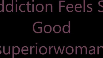 SuperiorWoman manyvids_Addiction Feels SO Good